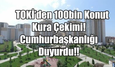 TOKİ’den 100bin Konut Kura Çekimi! Cumhurbaşkanlığı Duyurdu