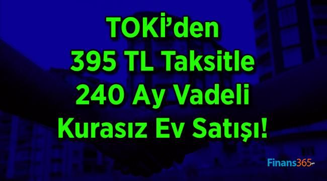 TOKİ’den 395 TL Taksitle 240 Ay Vadeli Kurasız Ev Satışı!