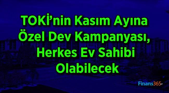 TOKİ’nin Kasım Ayına Özel Dev Kampanyası, Herkes Ev Sahibi Olabilecek