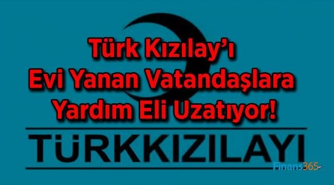 Türk Kızılay’ı Evi Yanan Vatandaşlara Yardım Eli Uzatıyor!