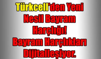 Turkcell’den Yeni Nesil Bayram Harçlığı! Bayram Harçlıkları Dijitalleşiyor.