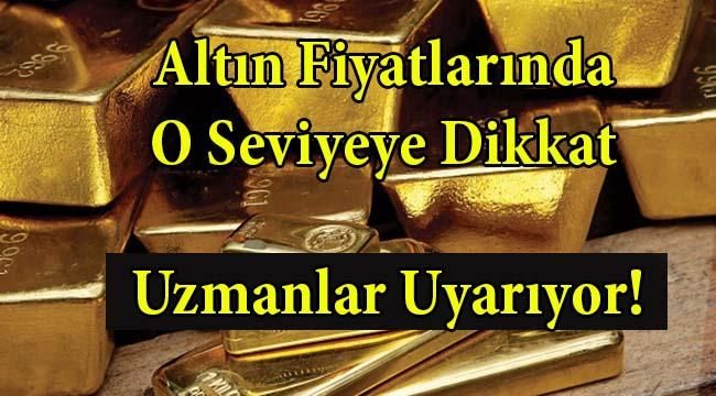 Uzmanlar Altın Fiyatları İçin Uyardı! O Seviye Gelmeden İşlem Yapmayın