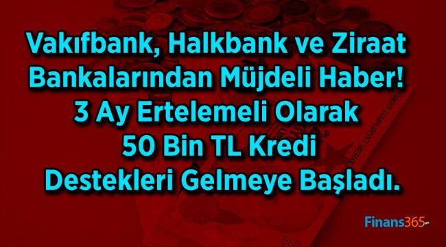 Vakıfbank, Halkbank ve Ziraat Bankalarından Müjdeli Haber! 3 Ay Ertelemeli Olarak 50 Bin TL Kredi Destekleri Gelmeye Başladı.