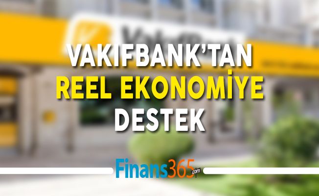 VakıfBank’tan Reel Ekonomiye Destek