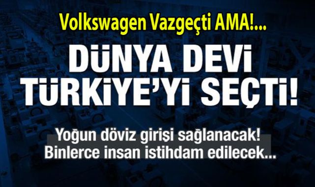 Volkswagen Vazgeçmişti Ama Dünyanın En Büyüğü Türkiye’ye Yatırım İçin Geliyor