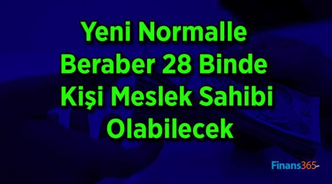 Yeni Normalle Beraber 28 Binde Kişi Meslek Sahibi Olabilecek