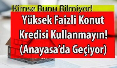 Yüksek Faizle Konut Kredisi Kullanmayın! (Anayasa’da Geçiyor)