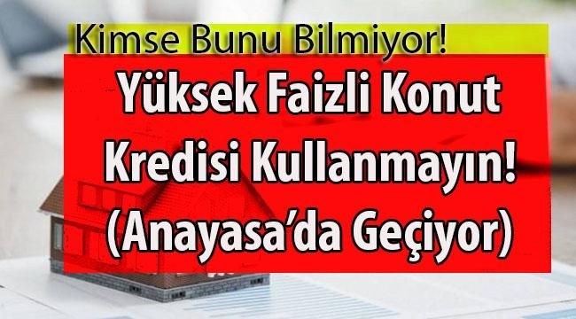 Yüksek Faizle Konut Kredisi Kullanmayın! (Anayasa’da Geçiyor)