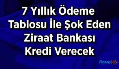 Ziraat Bankasından Şok Kredi! 7 Yıllık Ödeme Tablosu İle Kampanya