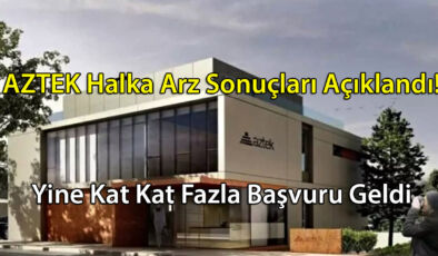 AZTEK Halka Arz Sonuçları Açıklandı! Yine Kat Kat Fazla Başvuru Geldi