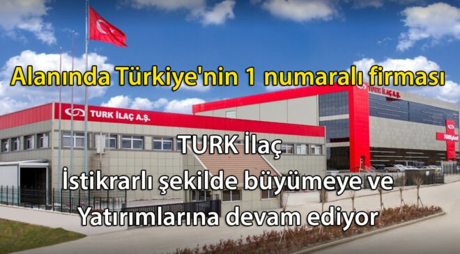 Alanında Türkiye’nin 1 numaralı firması olan TURK İlaç istikrarlı şekilde büyümeye ve yatırımlarına devam ediyor