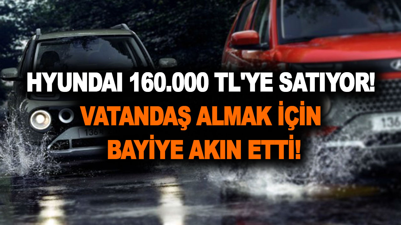 Hyundai 160.000 TL’ye satıyor! ÖTV indirimine gerek yok! Vatandaş almak için bayiye akın etti