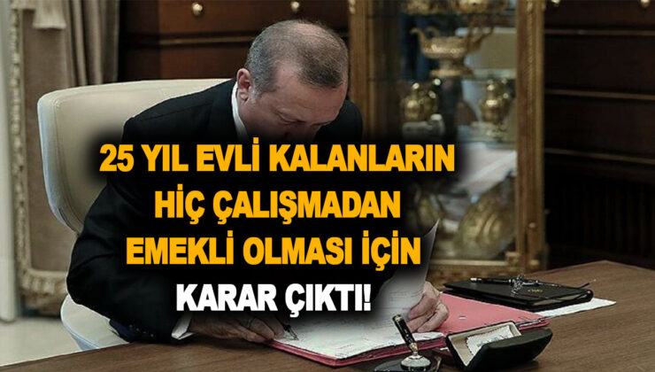 Son dakika: BÜYÜK JEST! 25 yıl evli kalan kadınların hiç çalışmadan yatarak emekli olması için karar çıktı! 