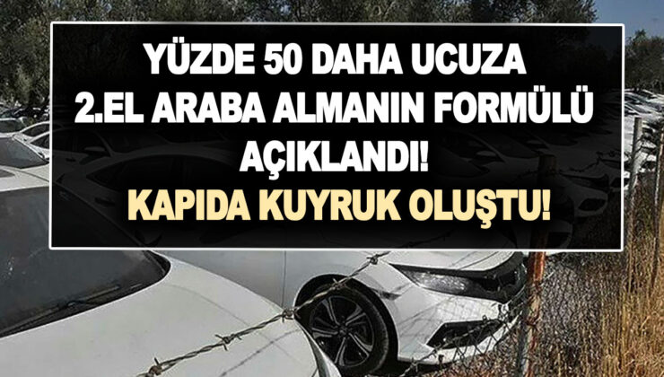 Yüzde 50 daha ucuza 2.el araba almanın formülü açıklandı! Vatandaş talep patlaması yaşattı!