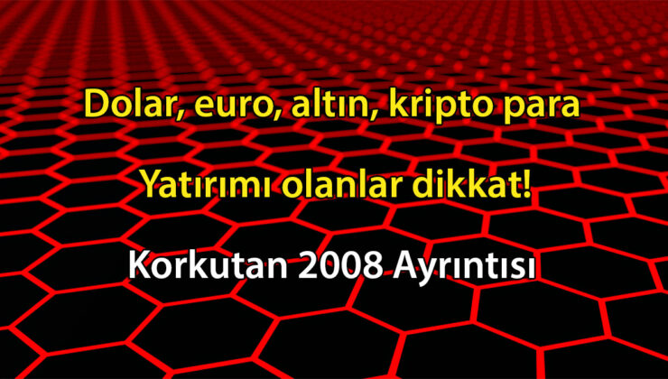Dolar, euro, altın, kripto para yatırımı olanlar dikkat! Korkutan 2008 Ayrıntısı