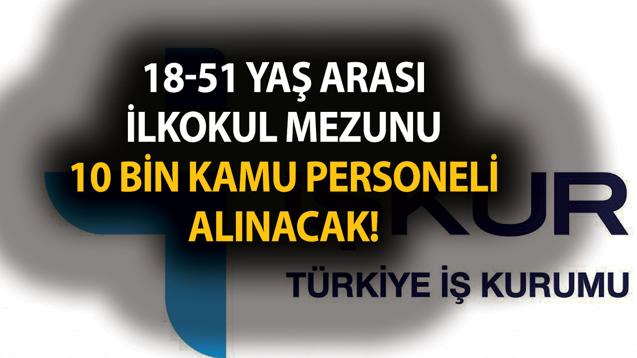İŞKUR 22-30 Kasım: 18-51 yaş arası olanlar alınıyor! İlkokul mezunu 10 bin kamu personeli alınacak! İşte kadro dağılımı ve şartlar