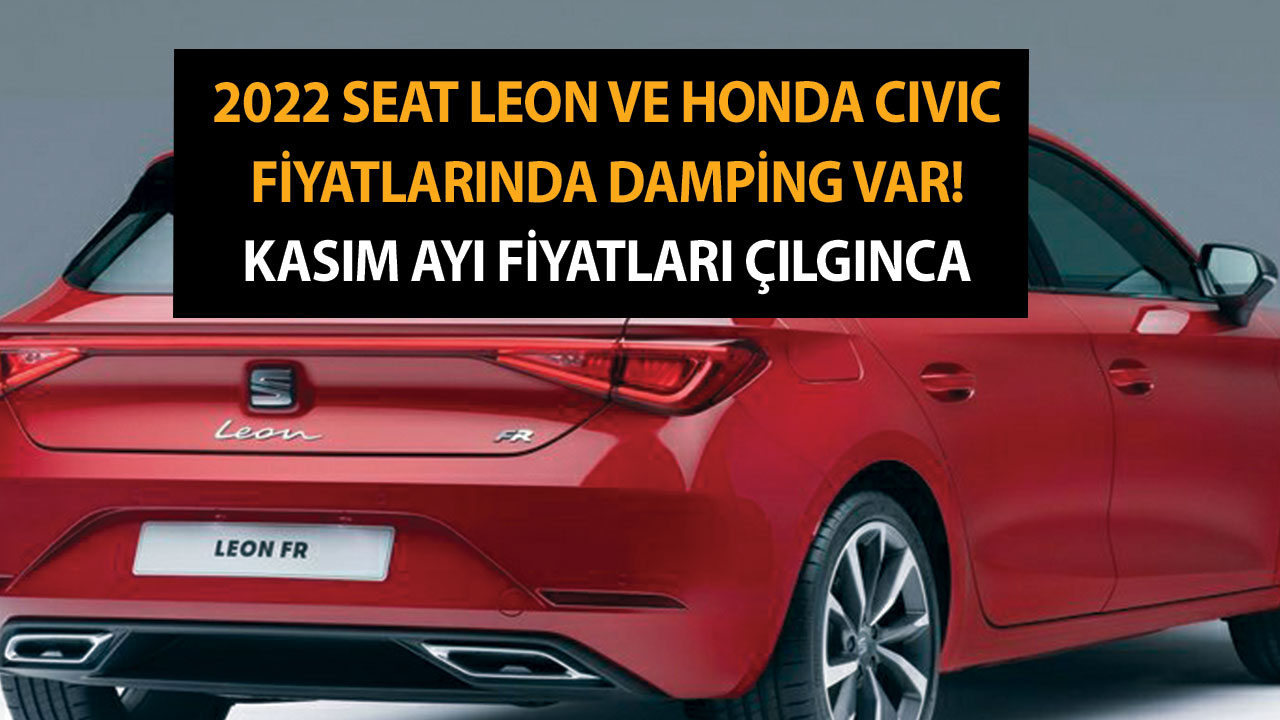 2022 Seat Leon ve Honda Civic fiyatlarında damping var! Kasım ayı fiyatları çılgınca