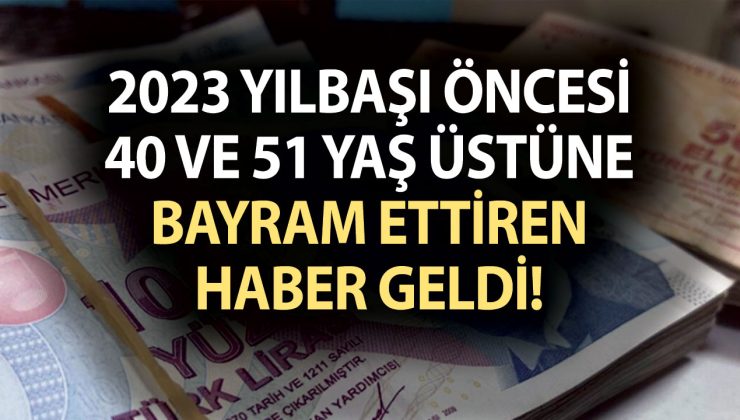 2023 yılbaşı öncesi 40 ve 51 yaş üstüne bayram ettiren haber geldi!