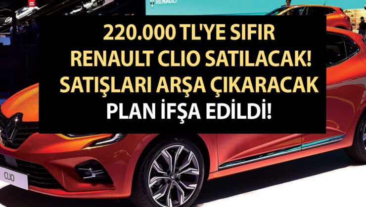 220.000 TL’ye sıfır Renault Clio satılacak! Satışları arşa çıkaracak plan ifşa edildi!