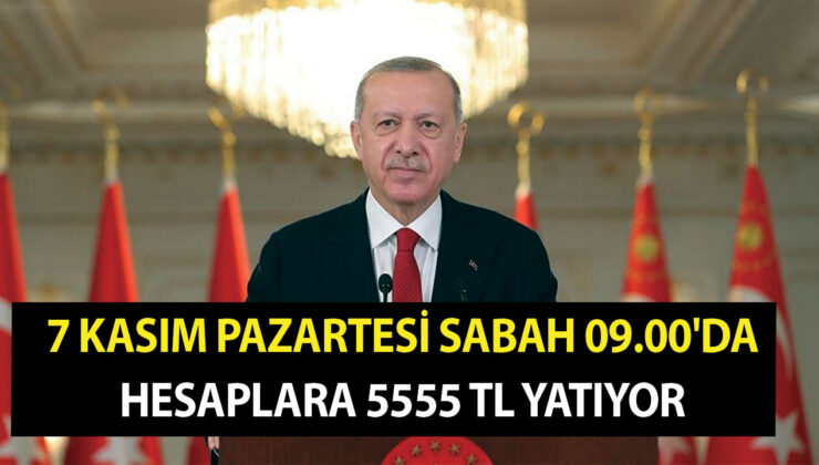 Cumhurbaşkanı Erdoğan canlı yayında duyurdu! 7 Kasım Pazartesi sabah 09.00’da hesaplara 5555 TL yatıyor