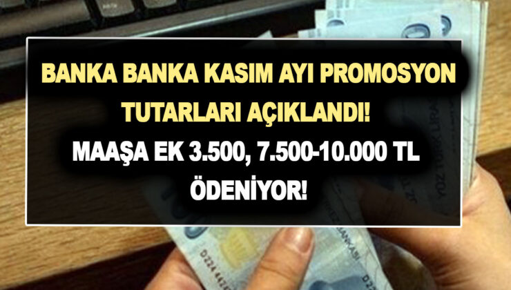 Banka banka Kasım ayı promosyon tutarları açıklandı! Maaşa ek 3.500, 7.500-10.000 TL ödeniyor!