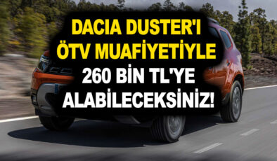 Dacia ÖTV muafiyetli fiyat listesini gören vatandaşlar havalara uçtu! Duster’ı 260 bin TL’ye alabileceksiniz! 