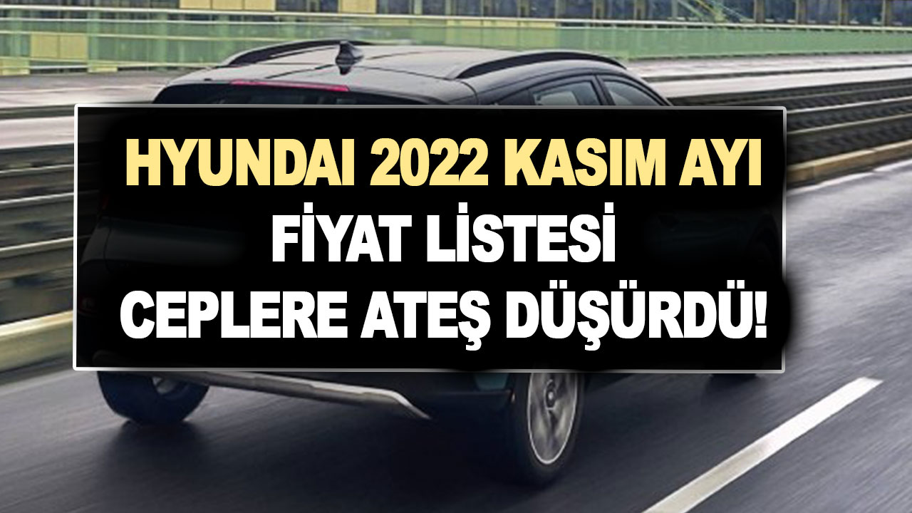 Hyundai 2022 Kasım ayı fiyat listesi ceplere ateş düşürdü! 2022 model i10, i20, Elantra, Tucson fiyatları kaç para?