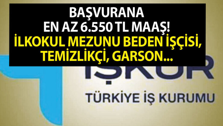 Başvurana en az 6.550 TL maaş! İŞKUR 95.212 acil işçi alımı yapıyor: İlkokul mezunu beden işçisi, temizlikçi, garson…