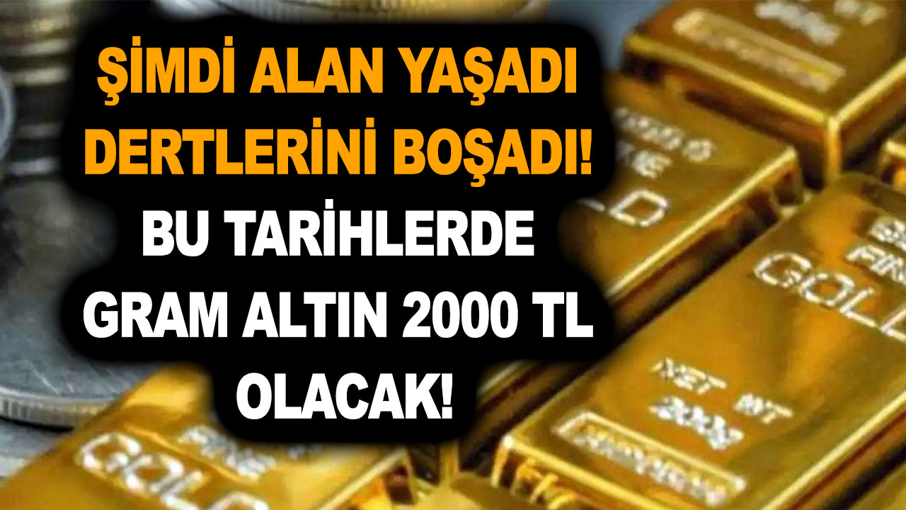Şimdi alan yaşadı dertlerini boşadı! Bu tarihlerde gram altın 2000 TL olacak!