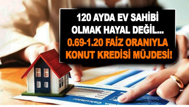 120 ayda ev sahibi olmak hayal değil… 0.69-1.20 faiz oranı ile konut kredisi hesaplama tablosu değişti!