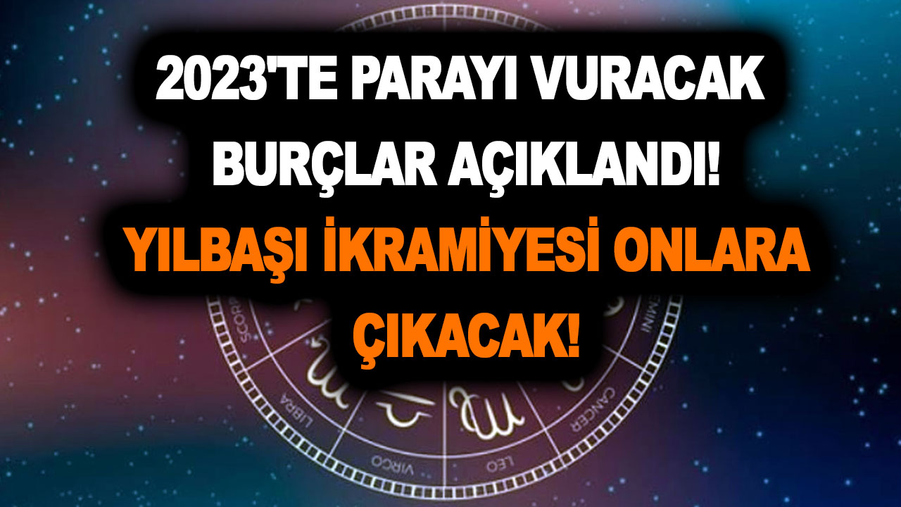 2023’te parayı vuracak burçlar açıklandı! Ocak ayında para dediğin el kiri diyecekler! Yılbaşı ikramiyesi bu burçlara çıkacak!