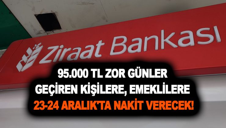 Ziraat Bankası kötü gün dostu oldu! 95.000 TL zor günler geçiren kişilere, emeklilere 23-24 Aralık’ta nakit verecek