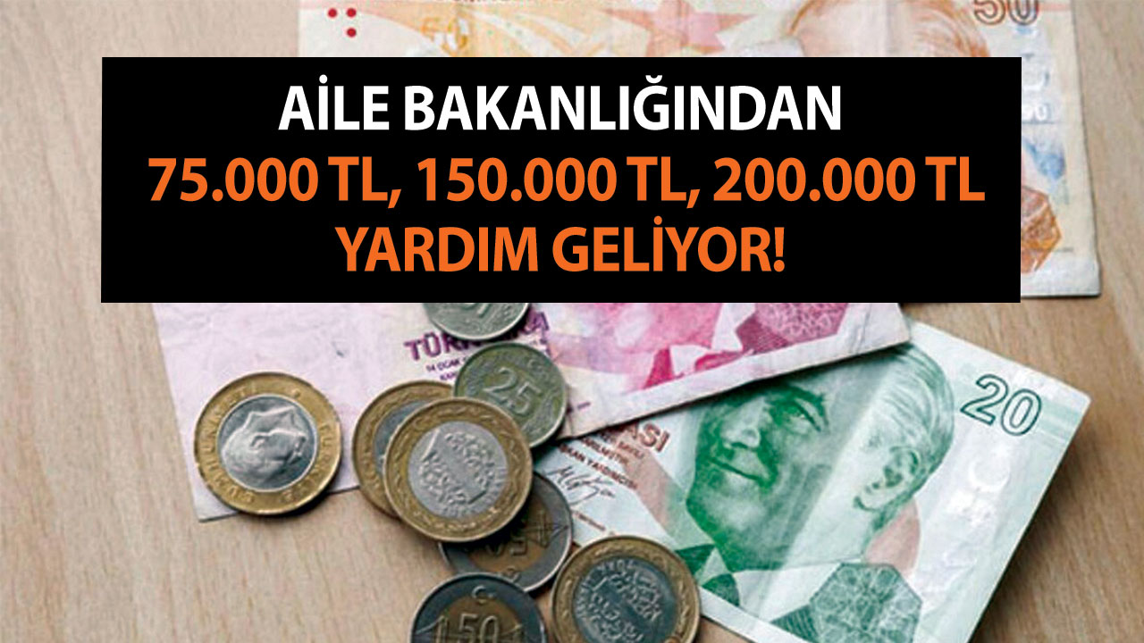 Aile Bakanlığından 75.000 TL, 150.000 TL, 200.000 TL Yardım Geliyor! 2023 Ocak, Şubat Ayında…