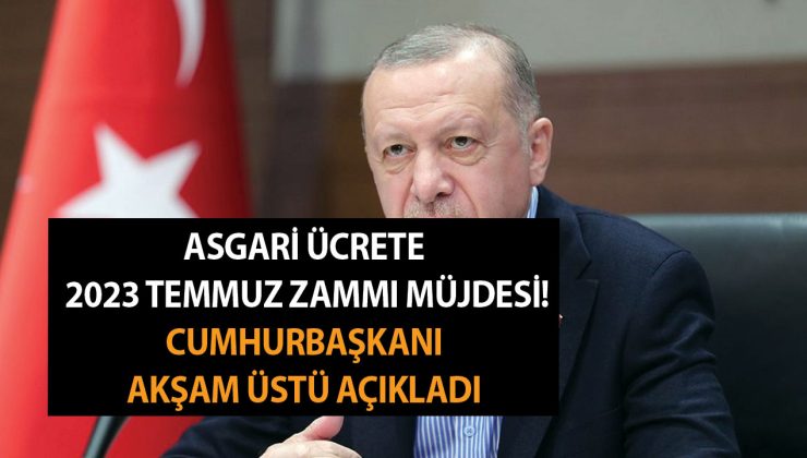 Asgari ücrete 2023 Temmuz zammı müjdesi geldi! Cumhurbaşkanı Erdoğan akşam üstü açıkladı