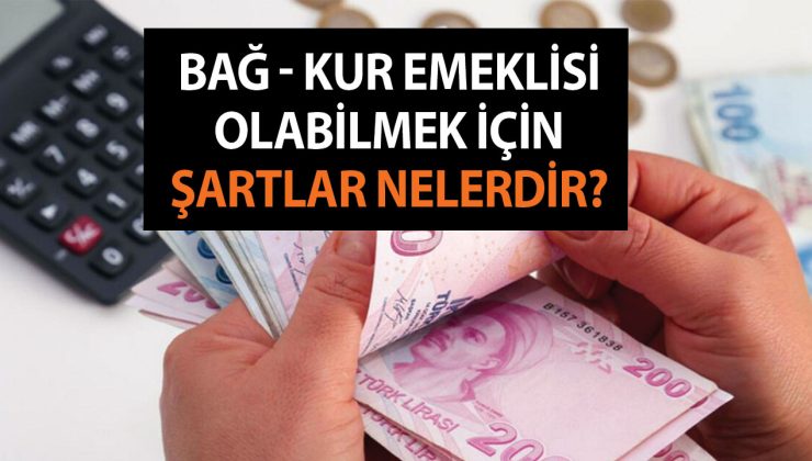 Bağ – Kur Emeklilik Yaş Sınırı Ne Kadar? Bağ – Kur Emeklisi Olabilmek İçin Şartlar Nelerdir?