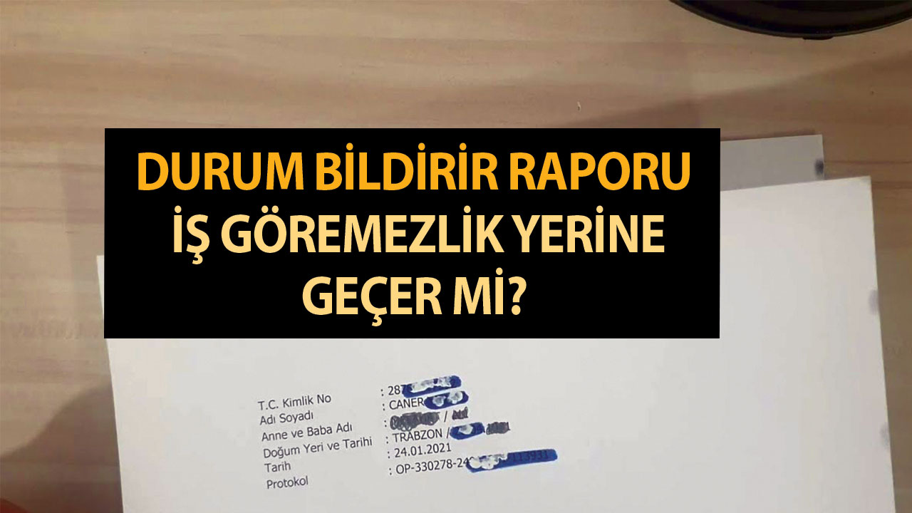 Durum Bildirir Raporu İş Göremezlik Yerine Geçer Mi? Durum bildirir sağlık raporu nasıl alınır?