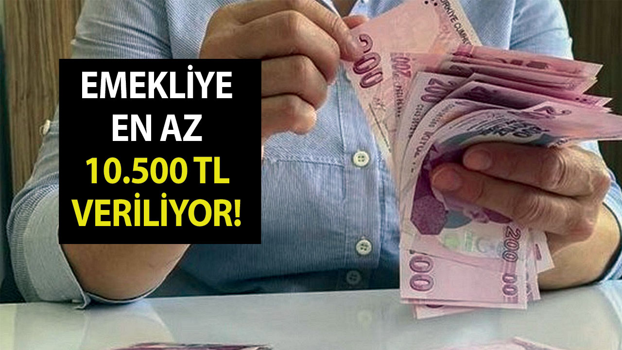 Emekliye En Az 10.500 TL Veriliyor!