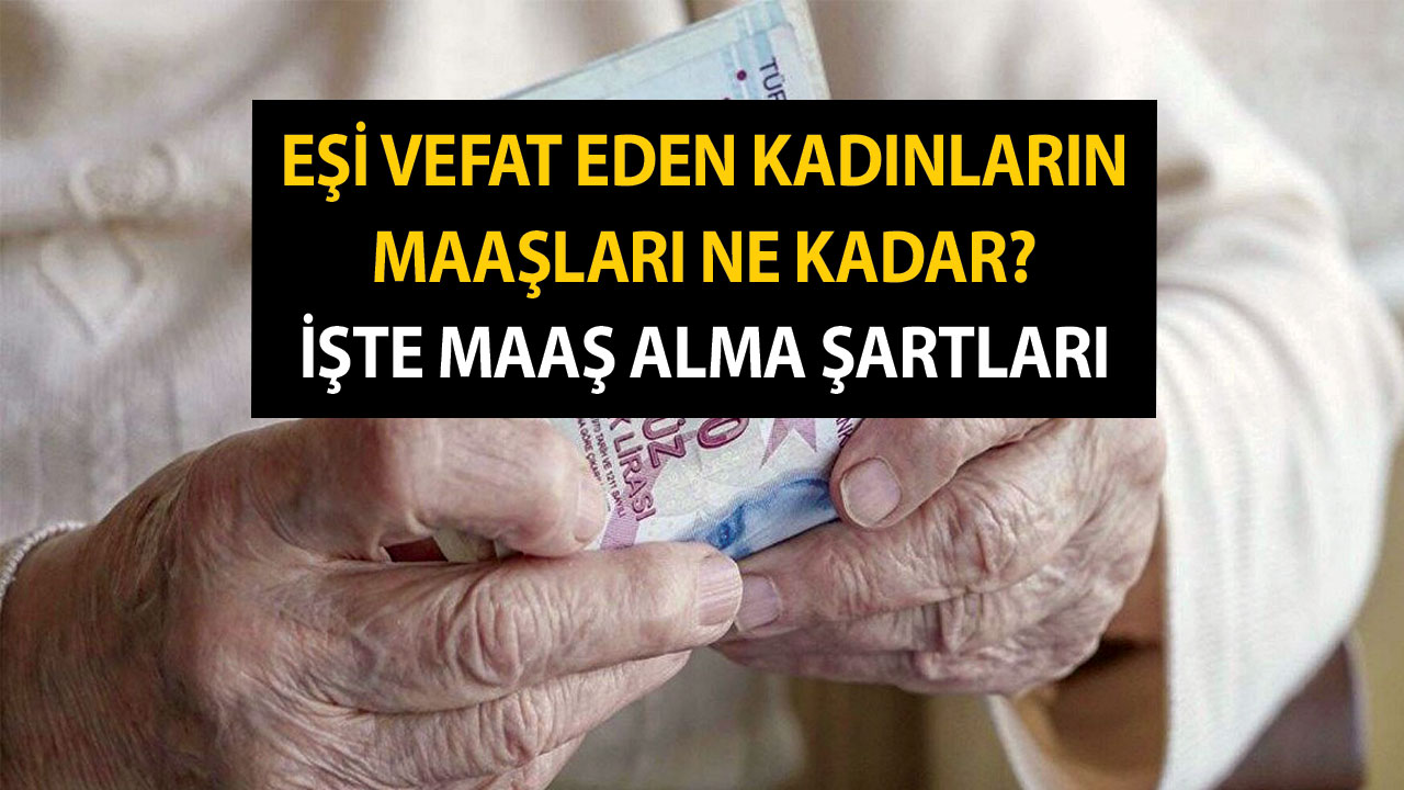 Eşi Vefat Eden Kadınlara Maaş Bağlanma Şartları – Eşi Vefat Eden Kadınların Maaşları Ne Kadar?