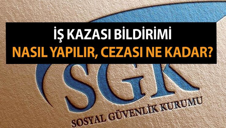 İş Kazası Bildirimi Nasıl Yapılır, Cezası Ne Kadar? İş Kazası Kaç Günde Bildirilmelidir?