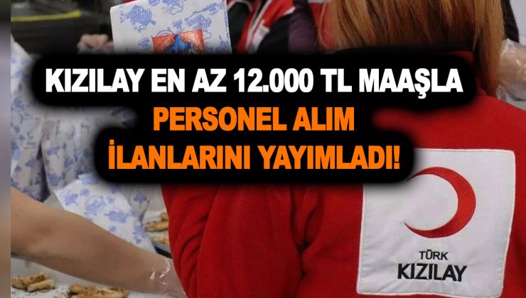 Kızılay 4-31 Aralık en az 12.000 TL maaşla personel alım ilanlarını yayımladı! İşte başvuru şartları ve kadrolar