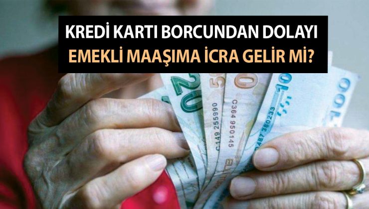 Kredi Kartı Borcundan Dolayı Emekli Maaşıma İcra Gelir mi? Emekliler Borcu Olsa da Maaş Alabilir mi?