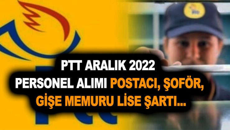 PTT Aralık 2022 personel alımı duyurusu geldi mi? Postacı, şoför, gişe memuru lise şartı, KPSS puanı, ilan tarihi