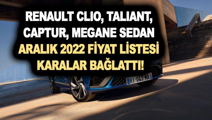 Renault Clio, Taliant, Captur, Megane Sedan Aralık 2022 fiyat listesi karalar bağlattı! ÖTV indirimi uğramamış