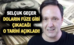 Selçuk Geçer doların füze gibi çıkacağı o tarihi açıkladı! Dolar kuru tahminini sil baştan değişti!