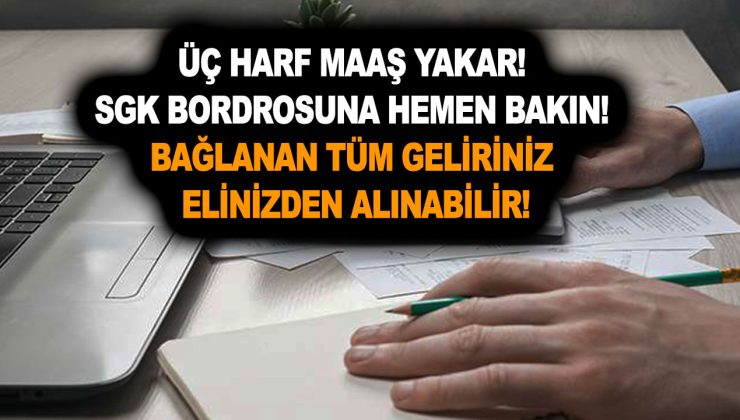 Üç harf maaş yakar! SGK bordrosuna hemen bakın! Bağlanan tüm geliriniz elinizden alınabilir!
