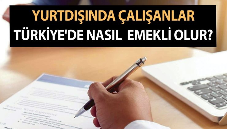 Yurtdışında Çalışanlar Türkiye’de Nasıl SGK-Bağkur’lu Emekli Olur? Her İki Ülkeden Emekli Aylığı Alınabilir mi?