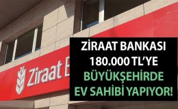 Ziraat Bankası 180.000 TL’ye Büyükşehirde ev sahibi yapıyor! Piyasanın 3’te 1’i fiyatına satılıyor