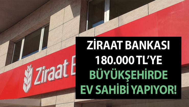 Ziraat Bankası 180.000 TL’ye Büyükşehirde ev sahibi yapıyor! Piyasanın 3’te 1’i fiyatına satılıyor