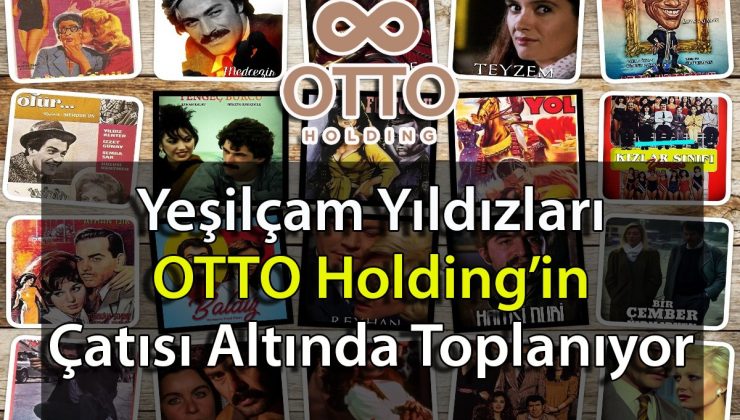 Yeşilçam Yıldızları OTTO Holding’in Çatısı Altında Toplanıyor