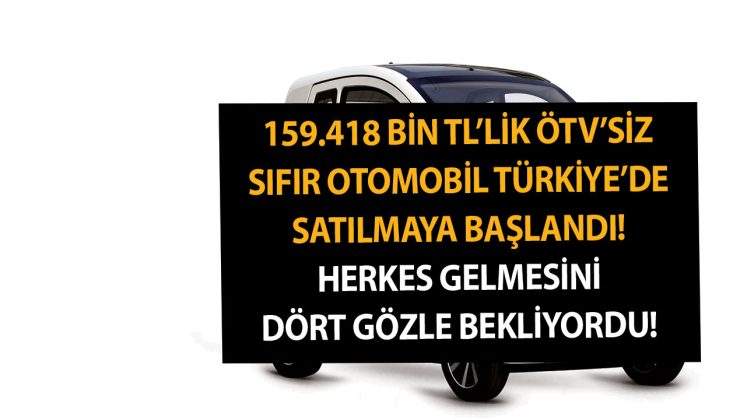 159.418 bin TL’lik ÖTV’siz sıfır otomobil Türkiye’de satılmaya başlandı! Herkes gelmesini dört gözle bekliyordu